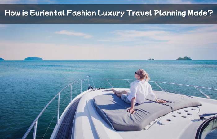 Euriental Fashion Luxury Travel Guide (2)