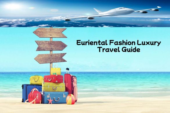 Euriental Fashion Luxury Travel Guide