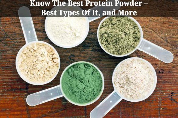 Know The Best Protein Powder – Best Types Of It, and More
