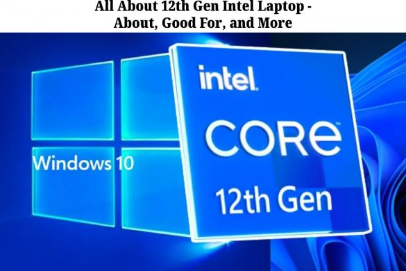 All About 12th Gen Intel Laptop - About, Good For, and More