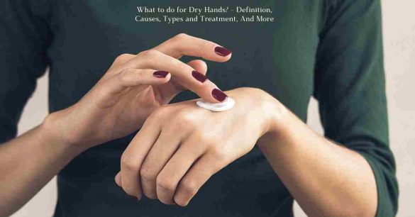 What to do for Dry Hands_ – Definition, Causes, Types and Treatment, And More